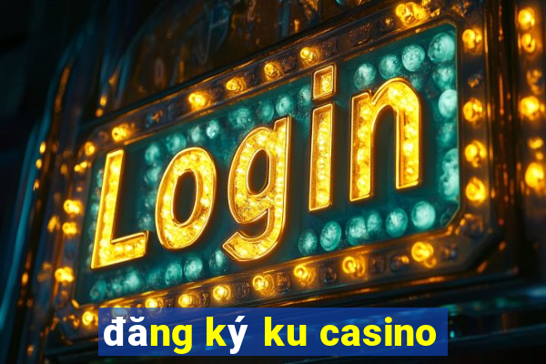 đăng ký ku casino