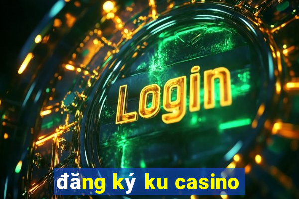 đăng ký ku casino