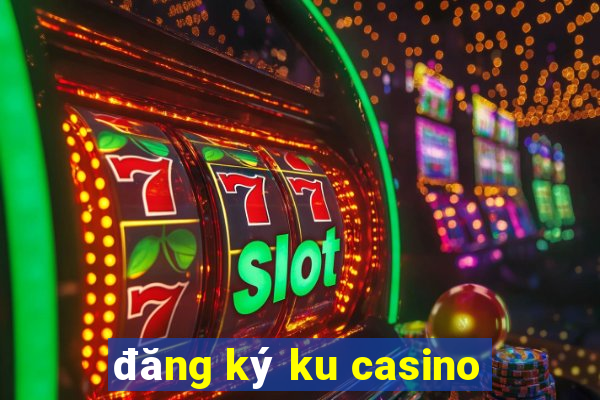 đăng ký ku casino