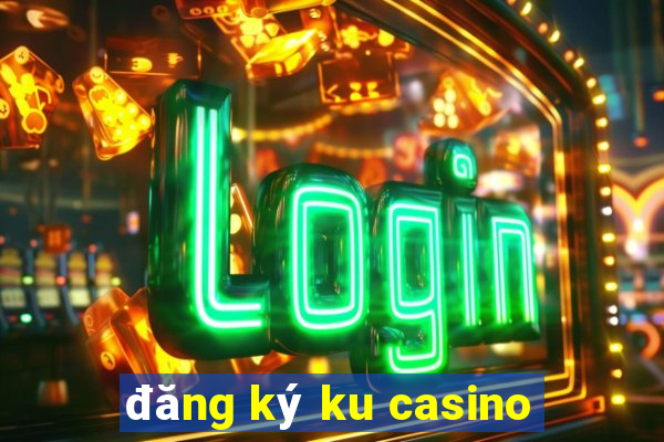 đăng ký ku casino