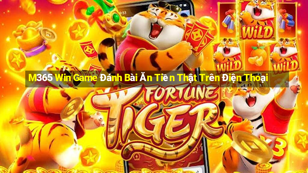 M365 Win Game Đánh Bài Ăn Tiền Thật Trên Điện Thoại