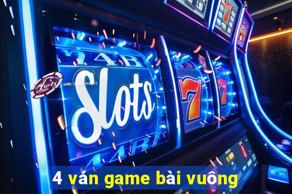 4 ván game bài vuông