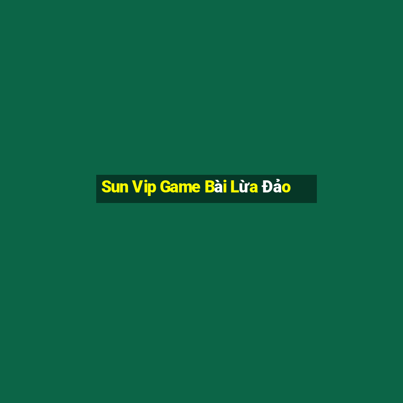 Sun Vip Game Bài Lừa Đảo