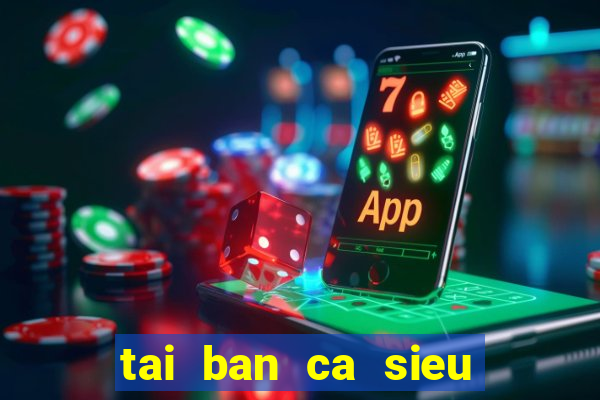 tai ban ca sieu thi apk