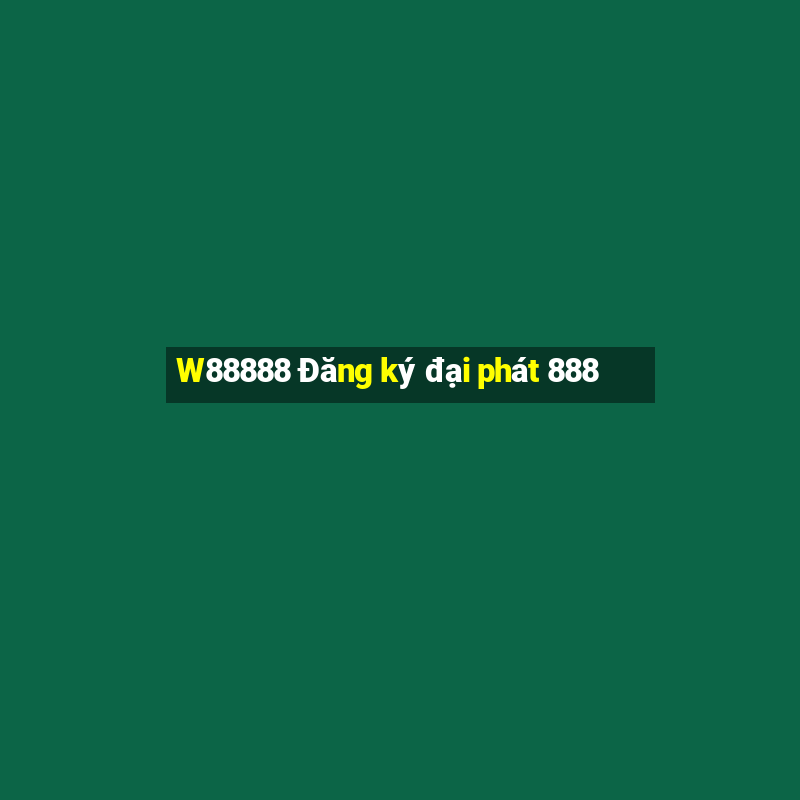 W88888 Đăng ký đại phát 888