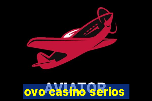 ovo casino serios