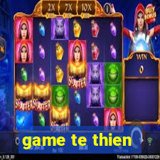 game te thien