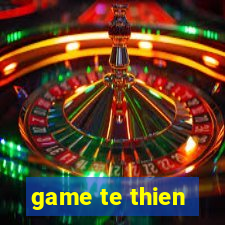 game te thien