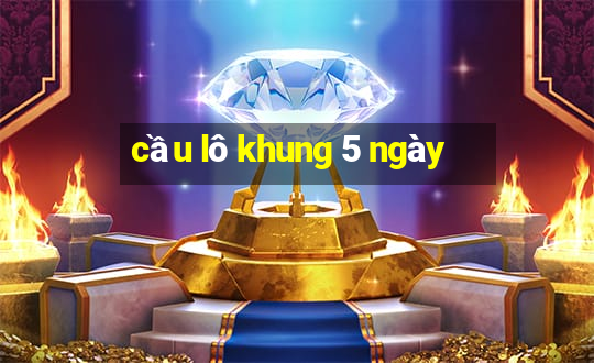 cầu lô khung 5 ngày