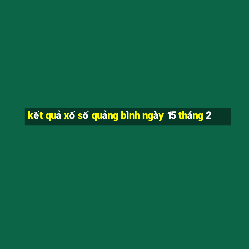 kết quả xổ số quảng bình ngày 15 tháng 2