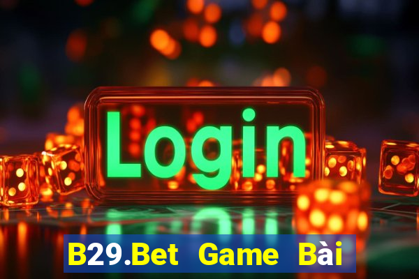 B29.Bet Game Bài Vip Club Đổi Thưởng