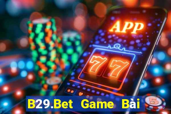 B29.Bet Game Bài Vip Club Đổi Thưởng