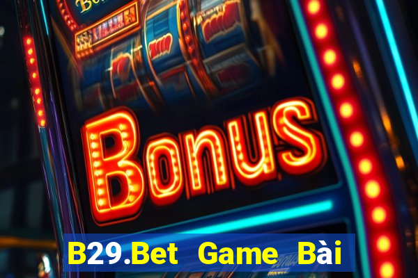 B29.Bet Game Bài Vip Club Đổi Thưởng