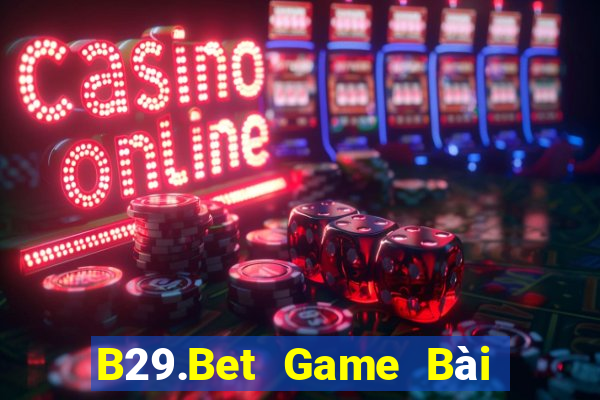 B29.Bet Game Bài Vip Club Đổi Thưởng