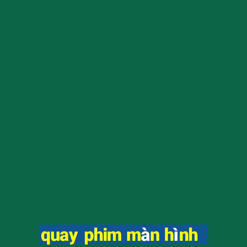 quay phim màn hình