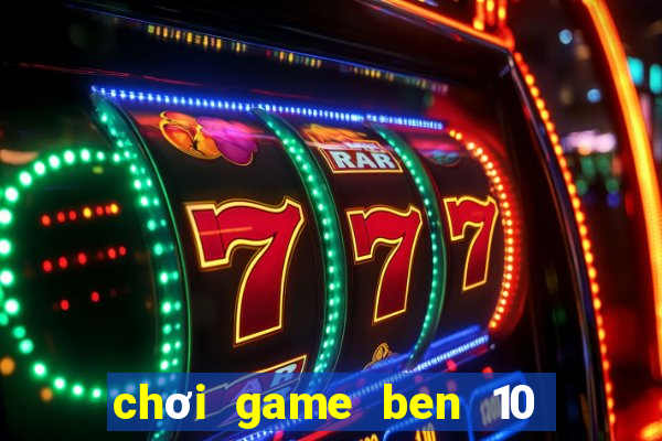 chơi game ben 10 biến hình