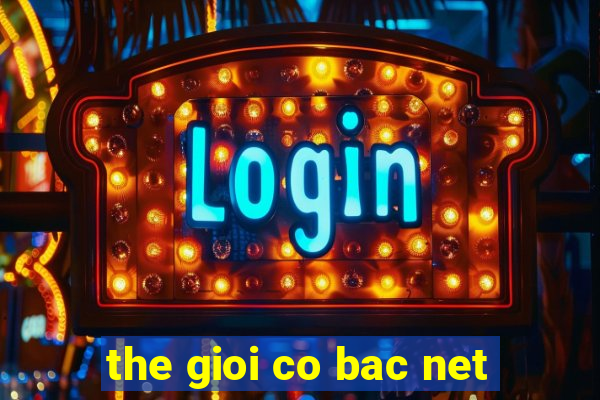 the gioi co bac net