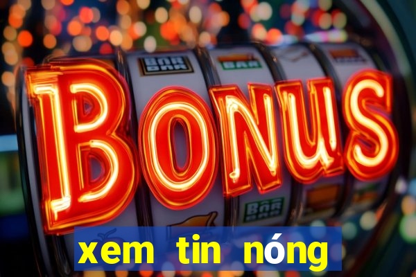 xem tin nóng trong ngày