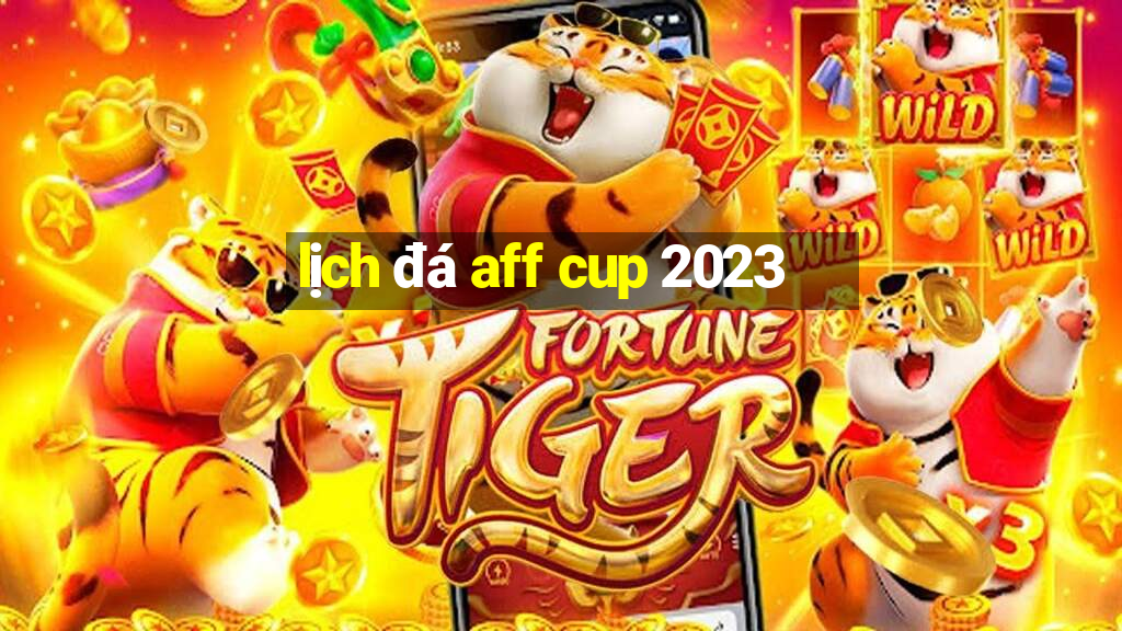 lịch đá aff cup 2023