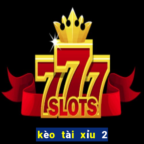 kèo tài xỉu 2 3 4 là gì