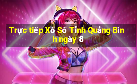 Trực tiếp Xổ Số Tỉnh Quảng Bình ngày 8