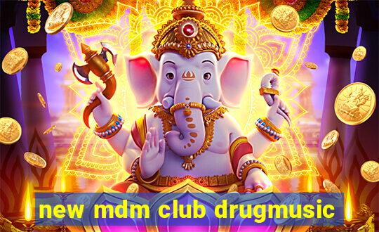 new mdm club drugmusic