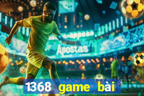 1368 game bài phiên bản Android