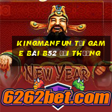 Kingmanfun Tại Game Bài B52 Đổi Thưởng