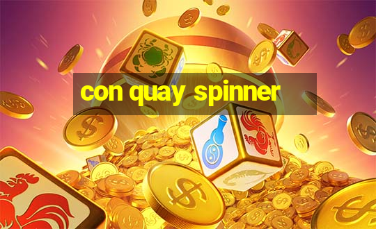 con quay spinner