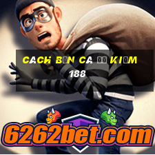 Cách Bắn Cá để kiếm 188