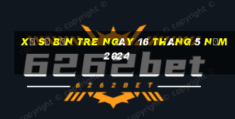 xổ số bến tre ngày 16 tháng 5 năm 2024