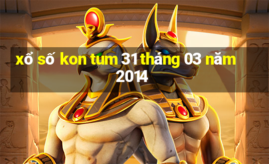 xổ số kon tum 31 tháng 03 năm 2014