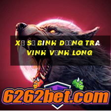 xổ số bình dương trà vinh vĩnh long