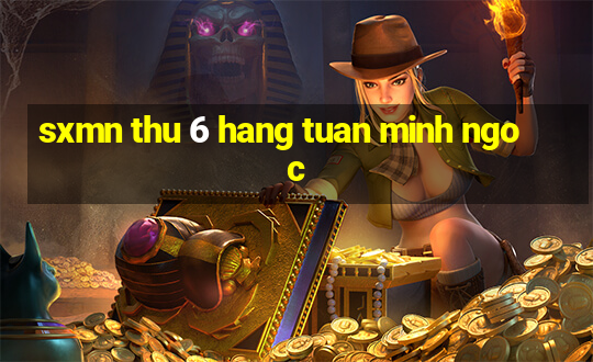 sxmn thu 6 hang tuan minh ngoc