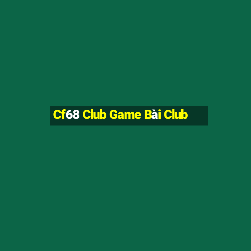 Cf68 Club Game Bài Club