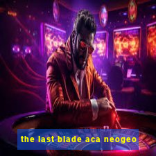 the last blade aca neogeo