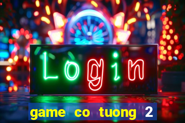 game co tuong 2 nguoi choi