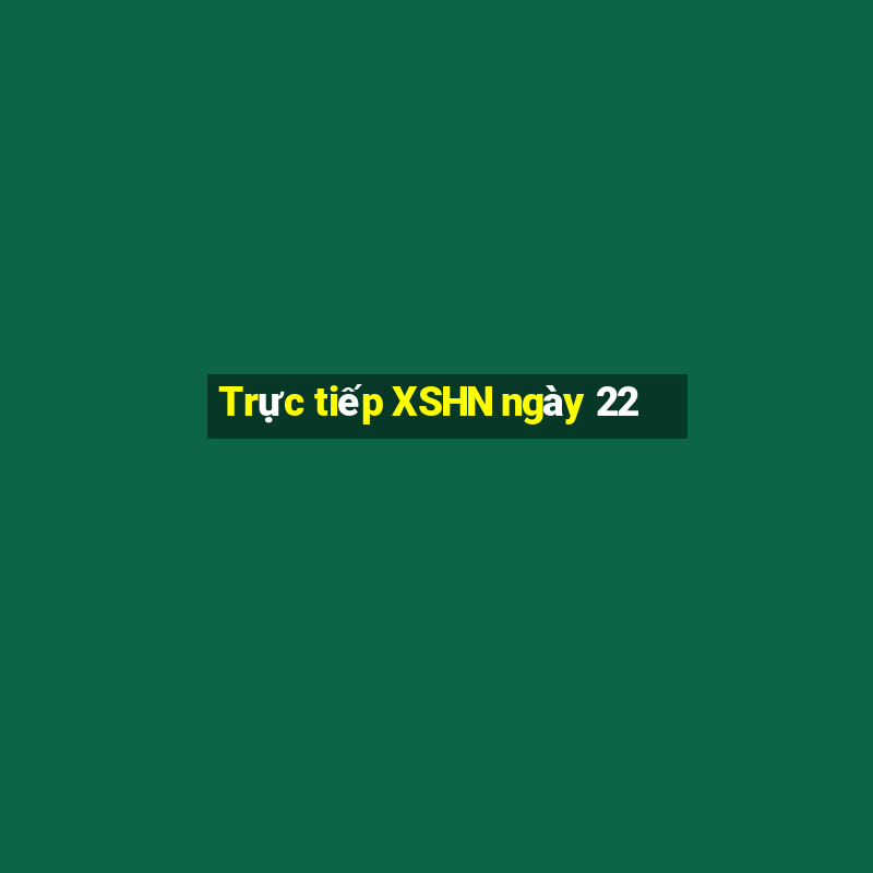 Trực tiếp XSHN ngày 22