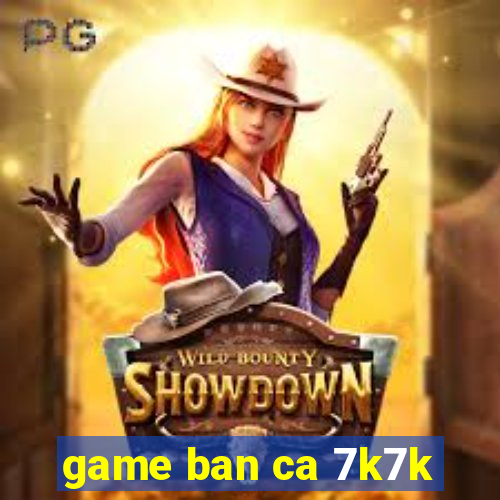 game ban ca 7k7k