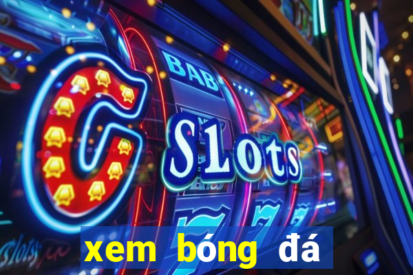 xem bóng đá online xôi lạc