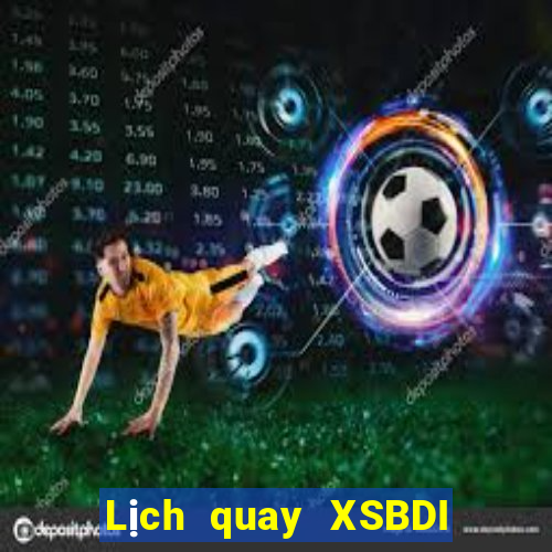 Lịch quay XSBDI hôm nay