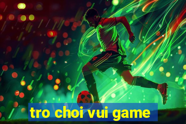 tro choi vui game