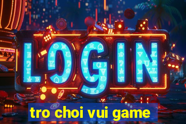 tro choi vui game