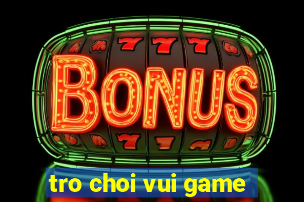 tro choi vui game