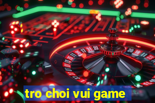 tro choi vui game