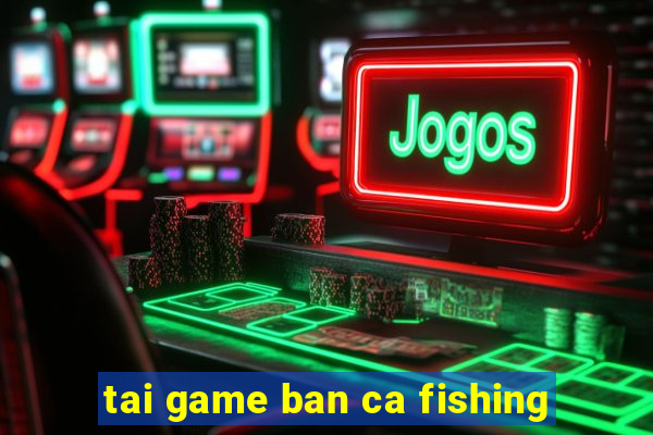 tai game ban ca fishing