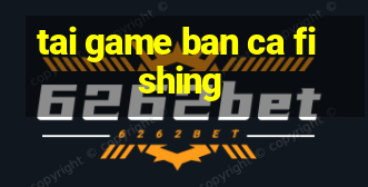 tai game ban ca fishing