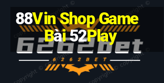 88Vin Shop Game Bài 52Play