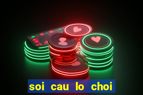 soi cau lo choi nhieu hom nay