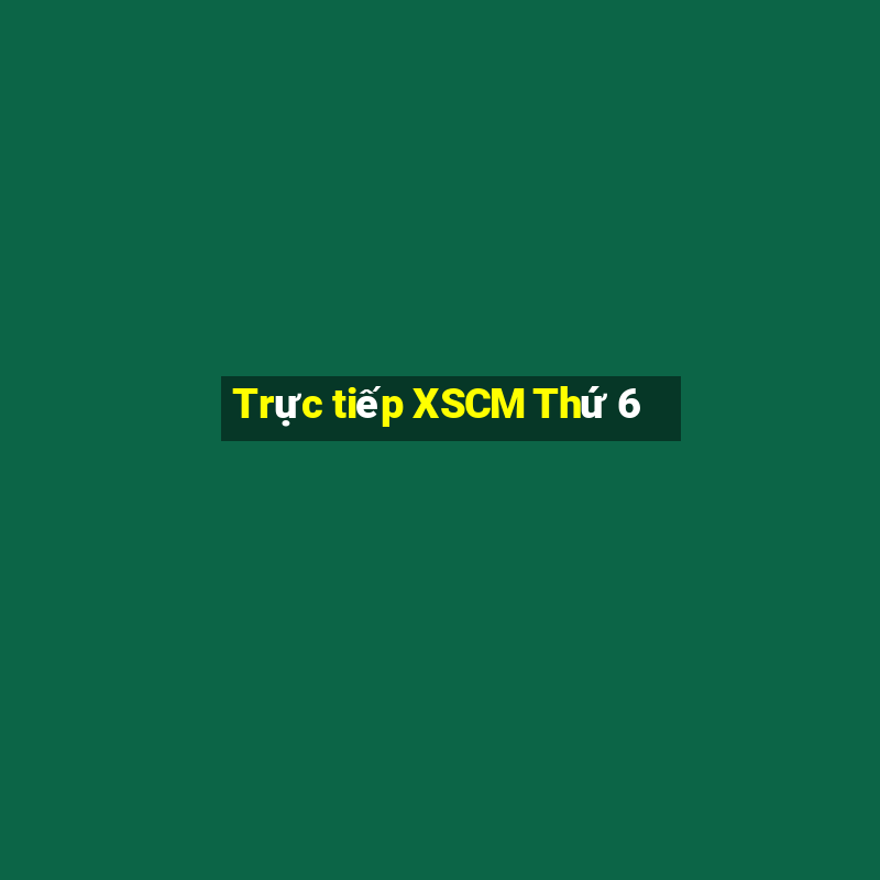 Trực tiếp XSCM Thứ 6